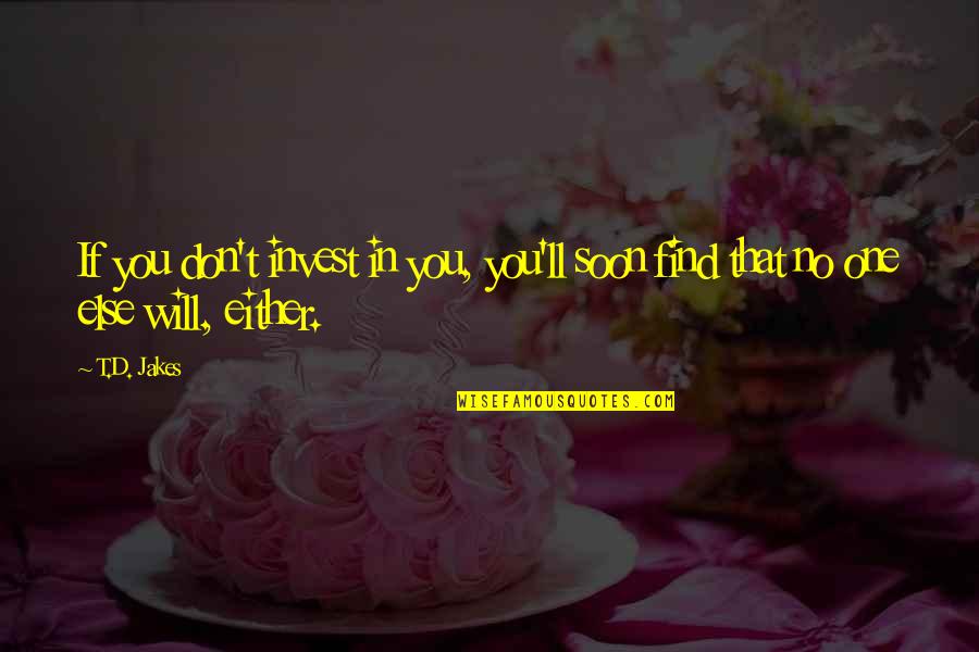 Sruti And Smriti Quotes By T.D. Jakes: If you don't invest in you, you'll soon