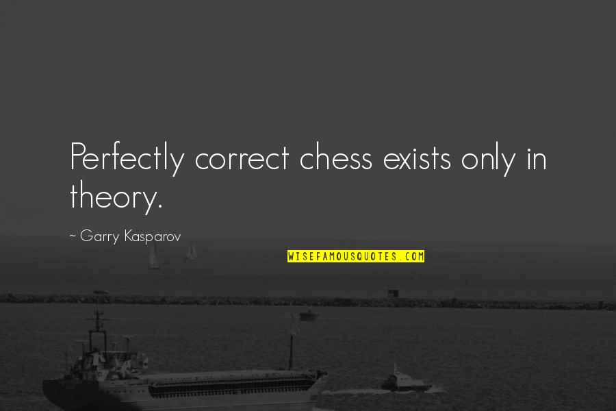 Sruti Magazine Quotes By Garry Kasparov: Perfectly correct chess exists only in theory. Sruti Magazine Quotes By Garry Kasparov: Perfectly correct chess exists only in theory.