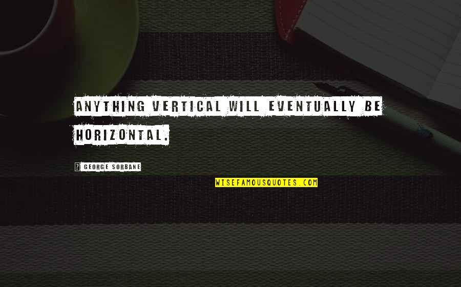 Srv Guitar Quotes By George Sorbane: Anything vertical will eventually be horizontal. Srv Guitar Quotes By George Sorbane: Anything vertical will eventually be horizontal.
