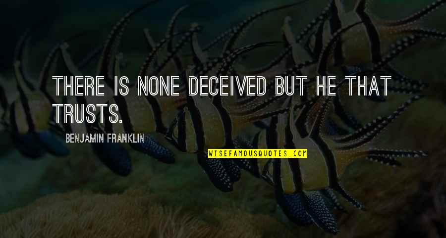 Srv Quote Quotes By Benjamin Franklin: There is none deceived but he that trusts.