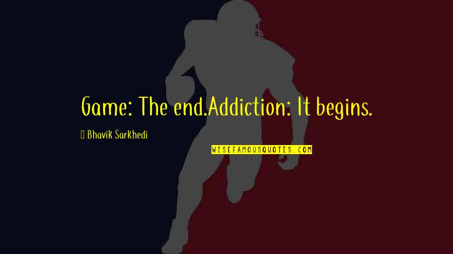 Srva Membership Quotes By Bhavik Sarkhedi: Game: The end.Addiction: It begins.