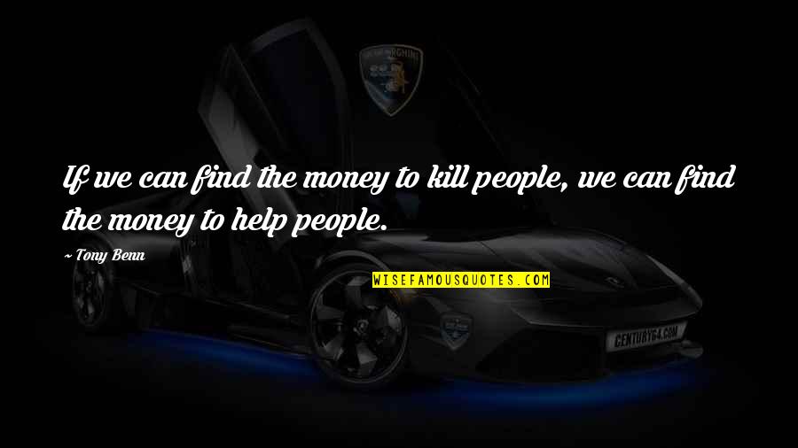 Srw J Quotes By Tony Benn: If we can find the money to kill