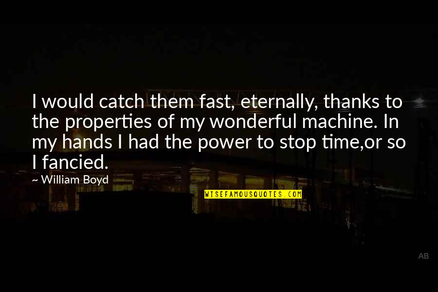 Sry Quotes By William Boyd: I would catch them fast, eternally, thanks to