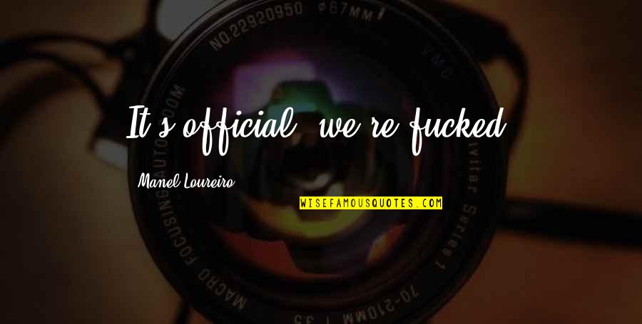 Sryles Quotes By Manel Loureiro: It's official: we're fucked. Sryles Quotes By Manel Loureiro: It's official: we're fucked.