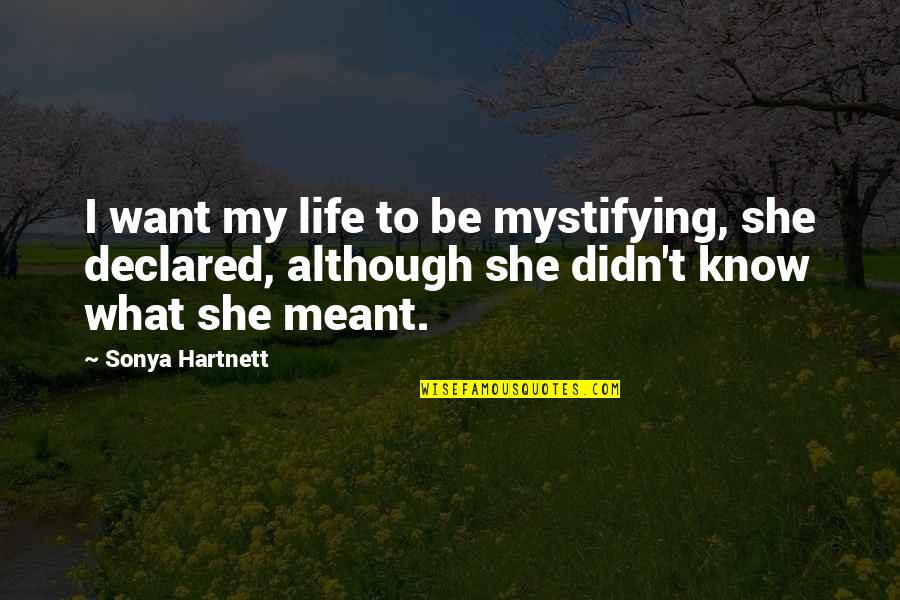 Sryles Quotes By Sonya Hartnett: I want my life to be mystifying, she Sryles Quotes By Sonya Hartnett: I want my life to be mystifying, she