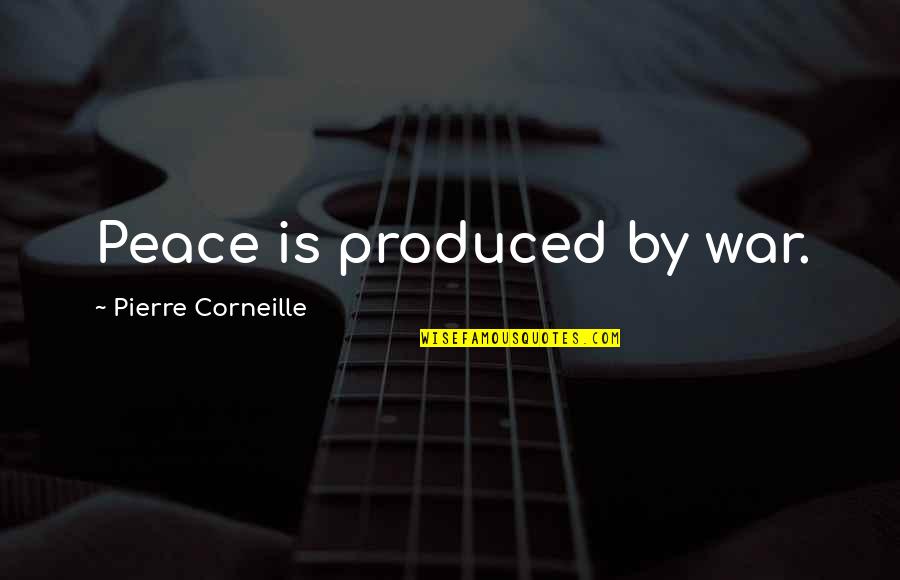 Sryousis Quotes By Pierre Corneille: Peace is produced by war. Sryousis Quotes By Pierre Corneille: Peace is produced by war.