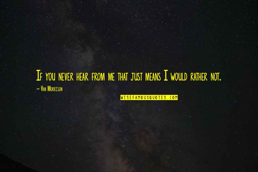 Sryousis Quotes By Van Morrison: If you never hear from me that just