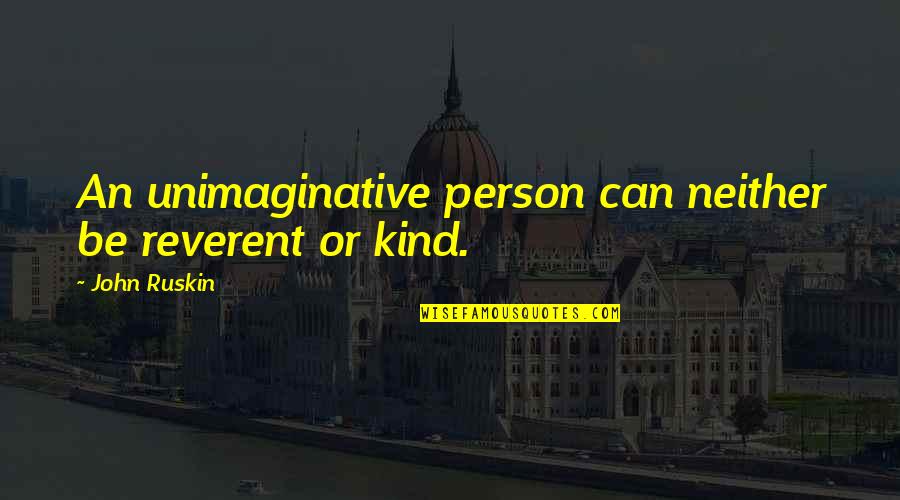Ss Gb Quotes By John Ruskin: An unimaginative person can neither be reverent or Ss Gb Quotes By John Ruskin: An unimaginative person can neither be reverent or