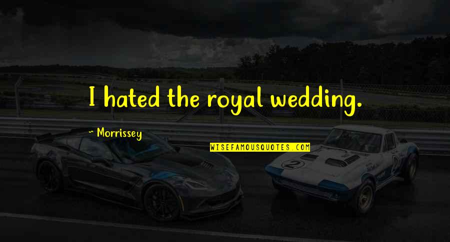 Ss Great Britain Quotes By Morrissey: I hated the royal wedding. Ss Great Britain Quotes By Morrissey: I hated the royal wedding.