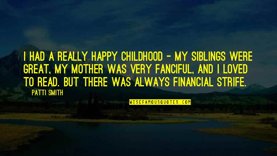 Ss Great Britain Quotes By Patti Smith: I had a really happy childhood - my Ss Great Britain Quotes By Patti Smith: I had a really happy childhood - my