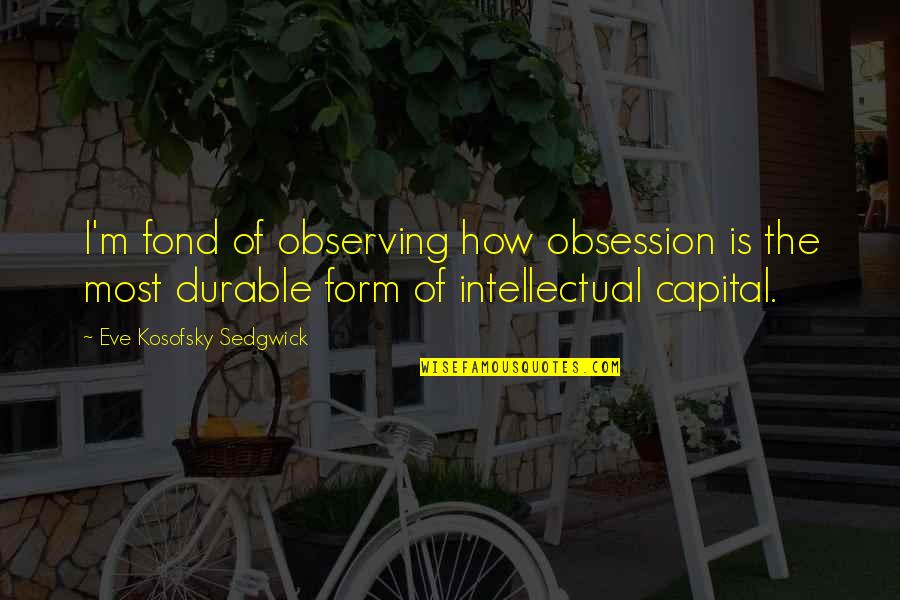 Ss Guard Quotes By Eve Kosofsky Sedgwick: I'm fond of observing how obsession is the
