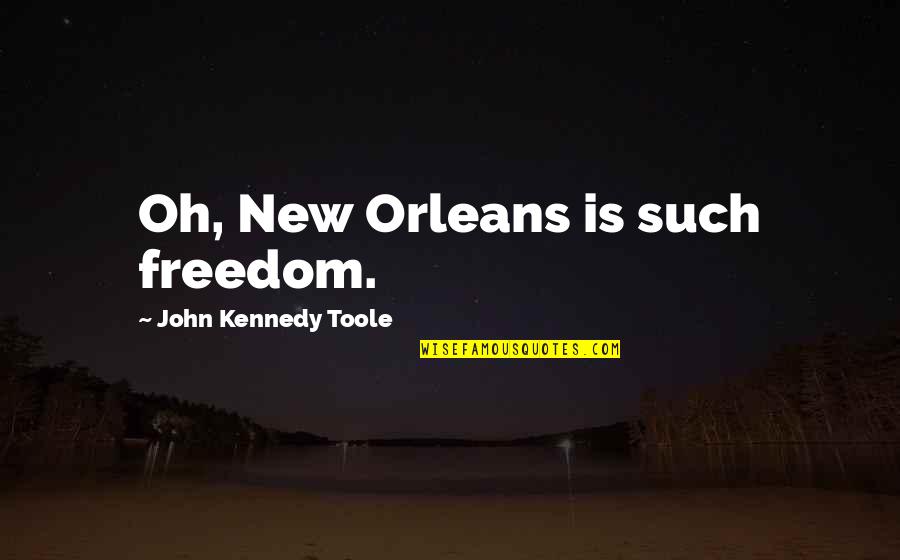 Ss Mcclure Quotes By John Kennedy Toole: Oh, New Orleans is such freedom.