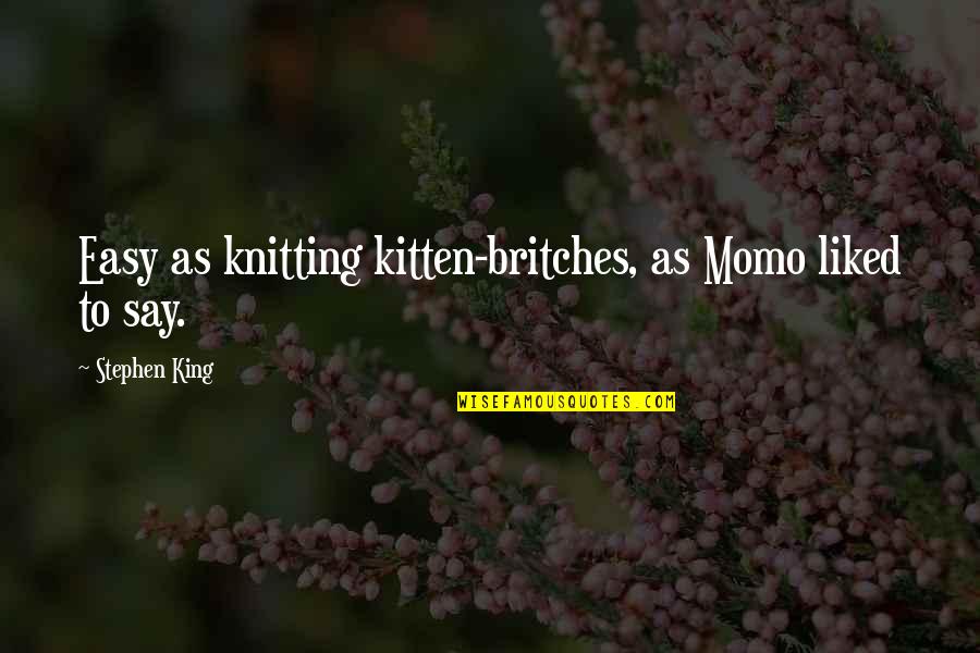Ss Officer Quotes By Stephen King: Easy as knitting kitten-britches, as Momo liked to Ss Officer Quotes By Stephen King: Easy as knitting kitten-britches, as Momo liked to
