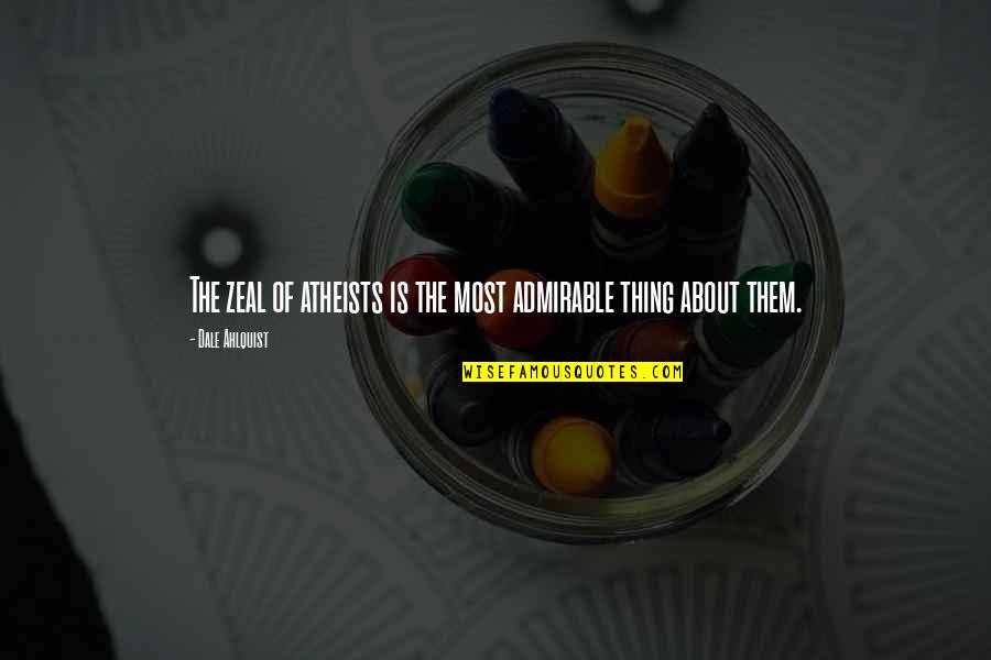 Ss200 Quotes By Dale Ahlquist: The zeal of atheists is the most admirable Ss200 Quotes By Dale Ahlquist: The zeal of atheists is the most admirable