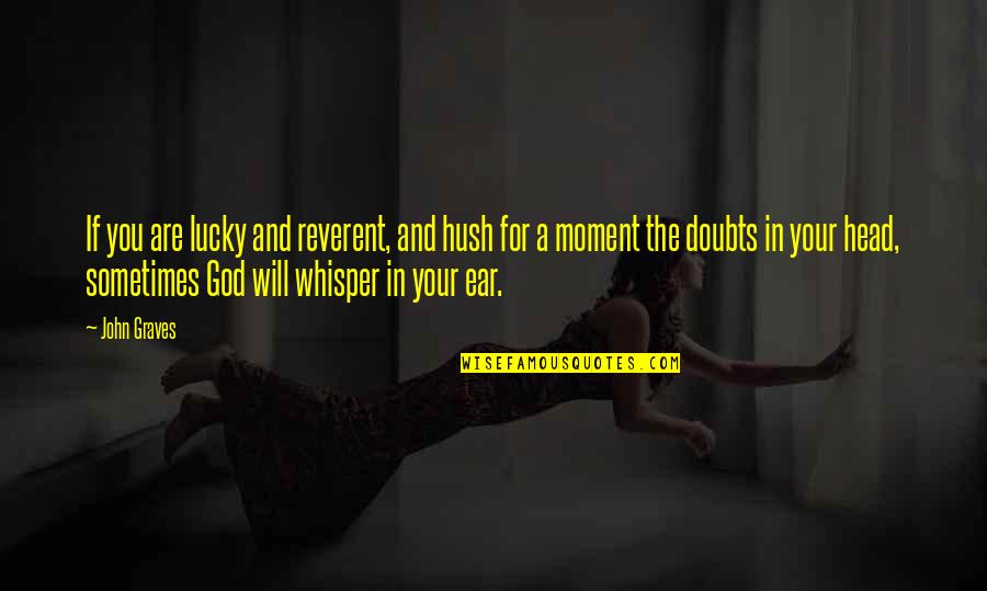 Ss200 Quotes By John Graves: If you are lucky and reverent, and hush Ss200 Quotes By John Graves: If you are lucky and reverent, and hush