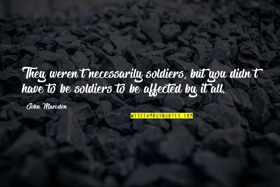 Ss200 Quotes By John Marsden: They weren't necessarily soldiers, but you didn't have Ss200 Quotes By John Marsden: They weren't necessarily soldiers, but you didn't have