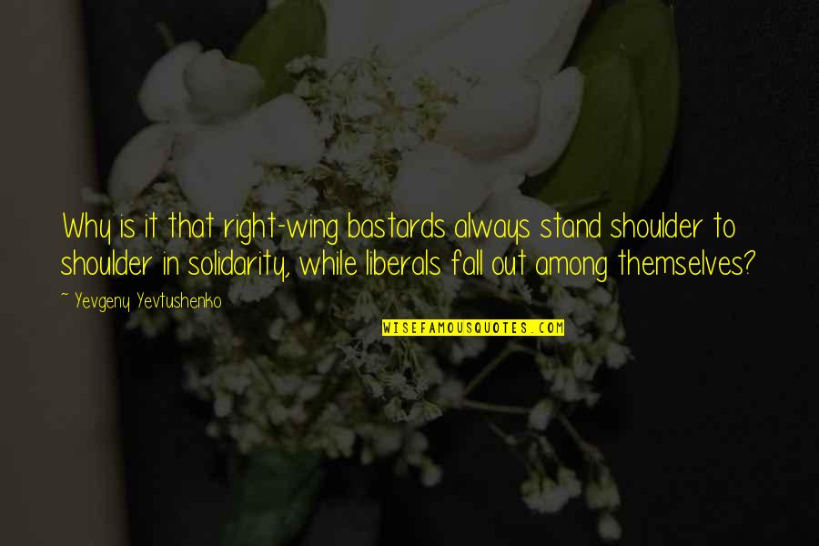 Ss200 Quotes By Yevgeny Yevtushenko: Why is it that right-wing bastards always stand Ss200 Quotes By Yevgeny Yevtushenko: Why is it that right-wing bastards always stand
