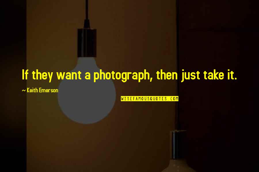 Ss20s Quotes By Keith Emerson: If they want a photograph, then just take Ss20s Quotes By Keith Emerson: If they want a photograph, then just take