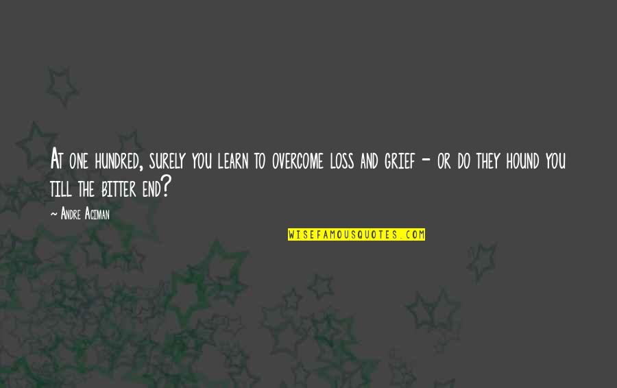 Ss4 Goku Quotes By Andre Aciman: At one hundred, surely you learn to overcome