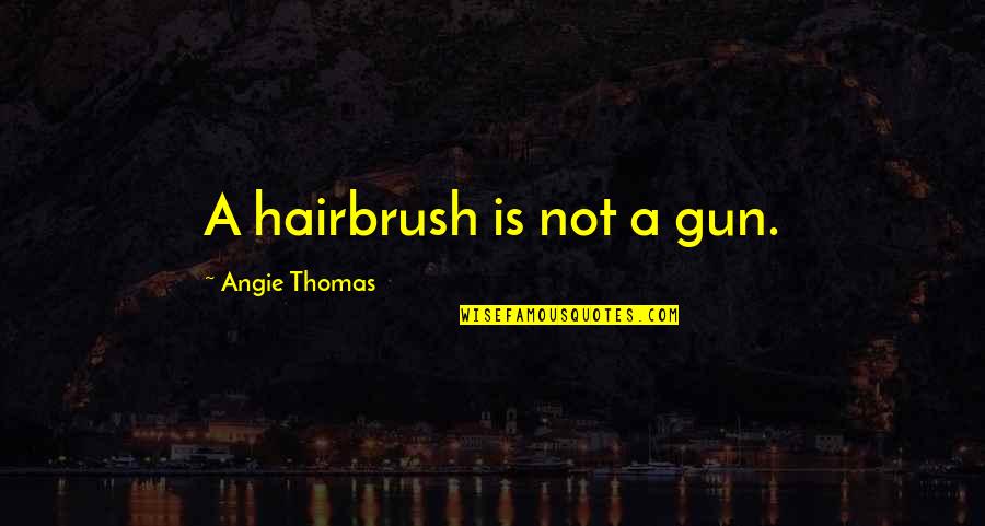 Ssa Benefits Quotes By Angie Thomas: A hairbrush is not a gun.