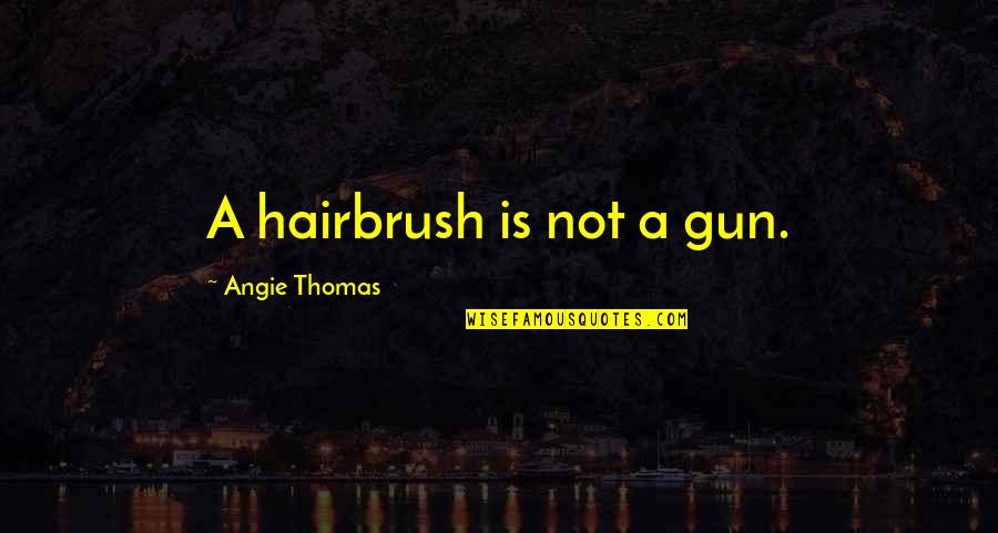Ssa Benefits Quotes By Angie Thomas: A hairbrush is not a gun. Ssa Benefits Quotes By Angie Thomas: A hairbrush is not a gun.