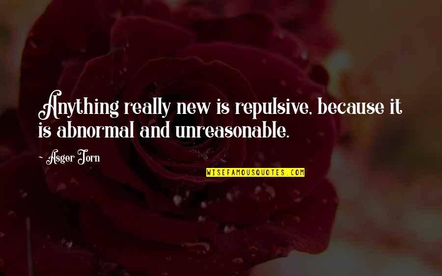 Ssa Quotes By Asger Jorn: Anything really new is repulsive, because it is