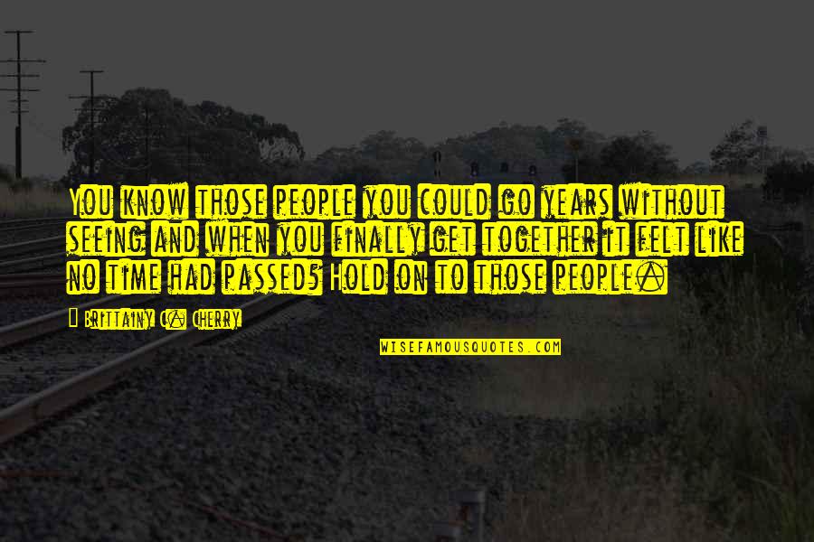 Ssail Quotes By Brittainy C. Cherry: You know those people you could go years Ssail Quotes By Brittainy C. Cherry: You know those people you could go years