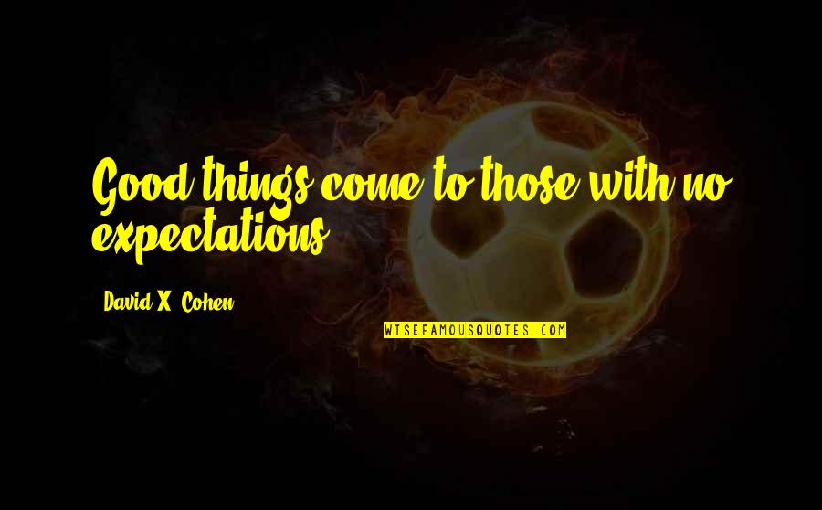 Ssail Quotes By David X. Cohen: Good things come to those with no expectations. Ssail Quotes By David X. Cohen: Good things come to those with no expectations.