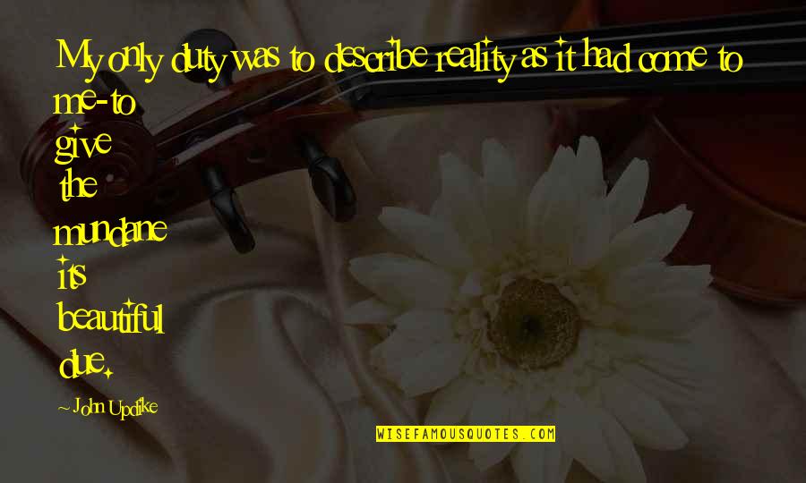 Ssail Quotes By John Updike: My only duty was to describe reality as Ssail Quotes By John Updike: My only duty was to describe reality as