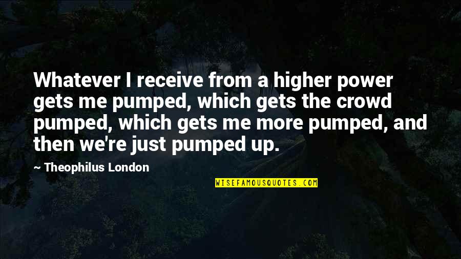 Ssail Quotes By Theophilus London: Whatever I receive from a higher power gets Ssail Quotes By Theophilus London: Whatever I receive from a higher power gets