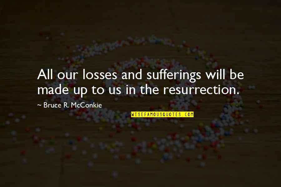 Ssay Quotes By Bruce R. McConkie: All our losses and sufferings will be made