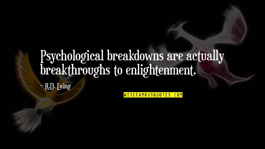 Ssay Quotes By R.D. Laing: Psychological breakdowns are actually breakthroughs to enlightenment.