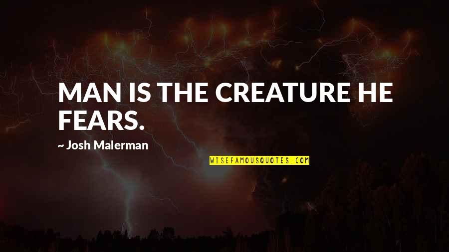 Ssaymkcuf Quotes By Josh Malerman: MAN IS THE CREATURE HE FEARS. Ssaymkcuf Quotes By Josh Malerman: MAN IS THE CREATURE HE FEARS.