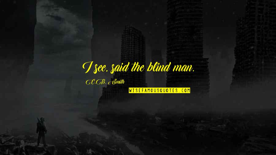 Ssc Motivational Quotes By C.B. Smith: I see, said the blind man.