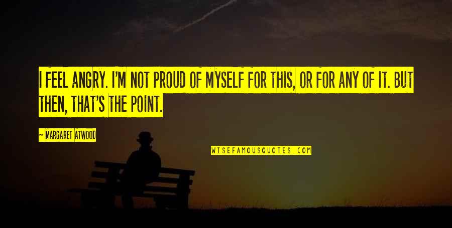 Ssc Motivational Quotes By Margaret Atwood: I feel angry. I'm not proud of myself