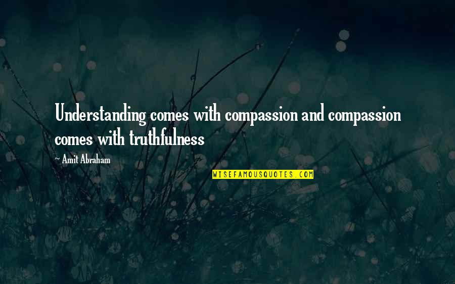 Ssdgm Quotes By Amit Abraham: Understanding comes with compassion and compassion comes with