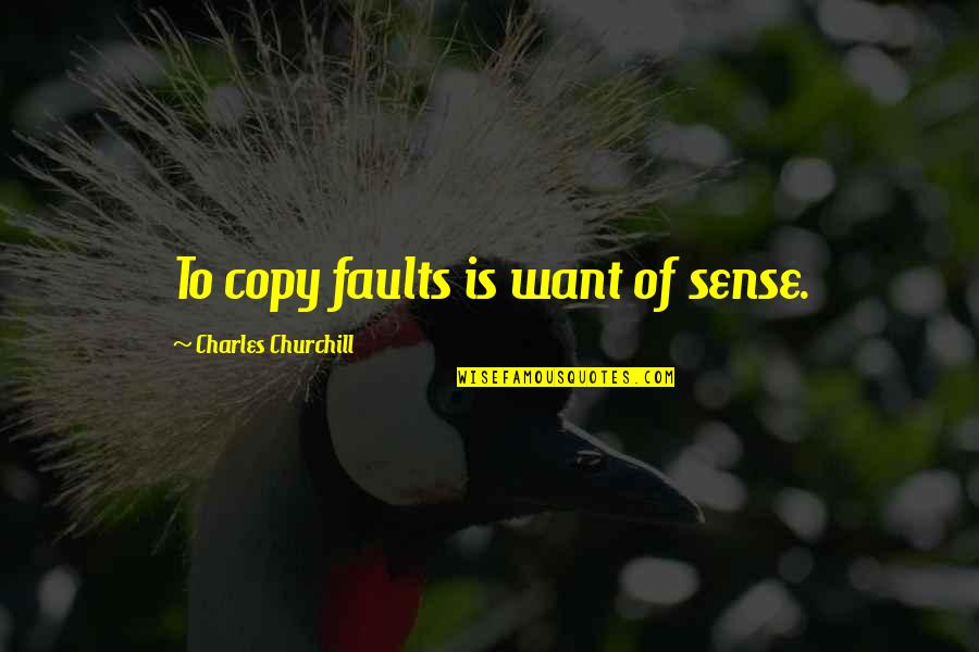 Ssem Quotes By Charles Churchill: To copy faults is want of sense.