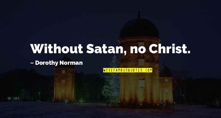 Ssg Quotes By Dorothy Norman: Without Satan, no Christ.