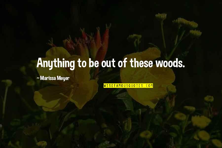 Ssg Quotes By Marissa Meyer: Anything to be out of these woods.