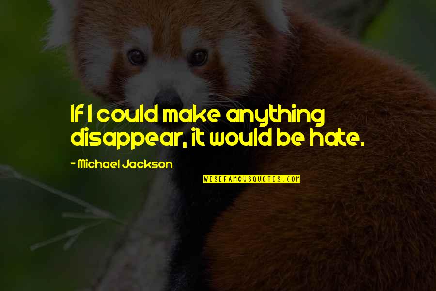 Ssg Quotes By Michael Jackson: If I could make anything disappear, it would