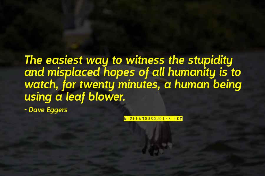 Sslc Exam Quotes By Dave Eggers: The easiest way to witness the stupidity and