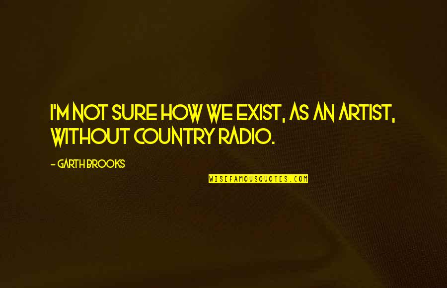 Sslc Exam Quotes By Garth Brooks: I'm not sure how we exist, as an