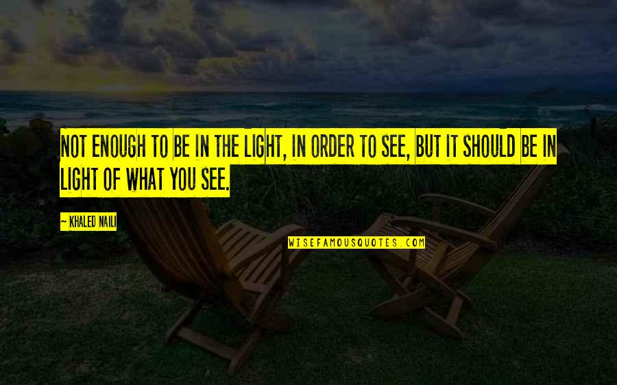 Sslc Exam Quotes By Khaled Naili: Not enough to be in the light, in Sslc Exam Quotes By Khaled Naili: Not enough to be in the light, in