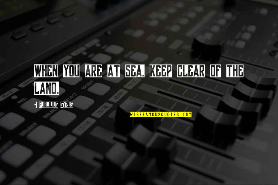 Sslc Exam Quotes By Publilius Syrus: When you are at sea, keep clear of Sslc Exam Quotes By Publilius Syrus: When you are at sea, keep clear of