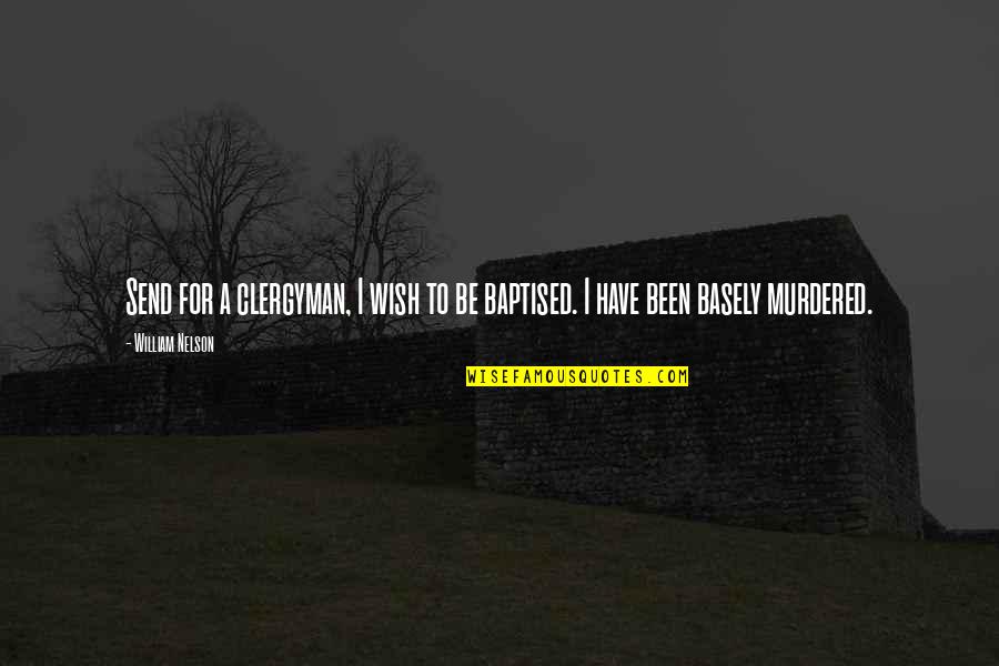 Sslc Exam Quotes By William Nelson: Send for a clergyman, I wish to be