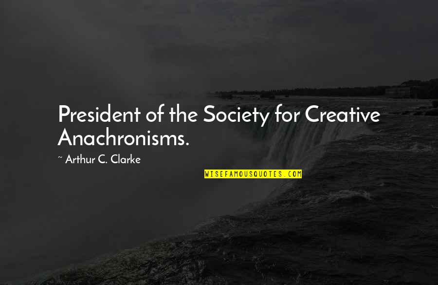 Sspent Quotes By Arthur C. Clarke: President of the Society for Creative Anachronisms.