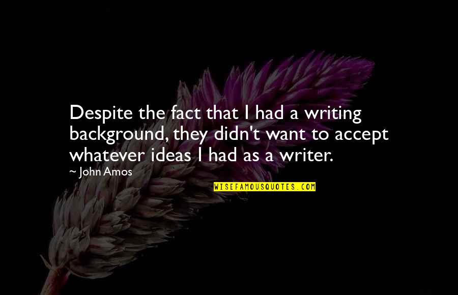Sspent Quotes By John Amos: Despite the fact that I had a writing