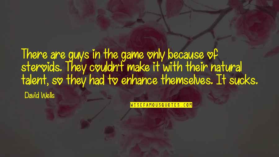Ssq Life Insurance Quotes By David Wells: There are guys in the game only because Ssq Life Insurance Quotes By David Wells: There are guys in the game only because