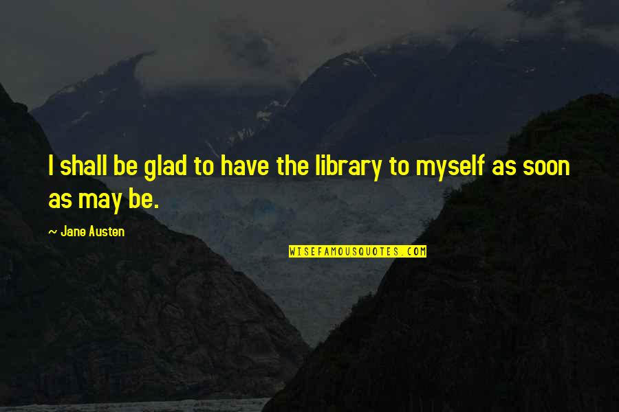 Ssrc Quotes By Jane Austen: I shall be glad to have the library