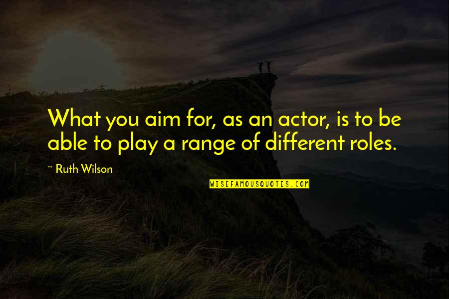 Ssrca Quotes By Ruth Wilson: What you aim for, as an actor, is